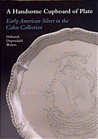 A Handsome Cupboard of Plate : Early American Silver in the Cahn Collection (Hardcover)