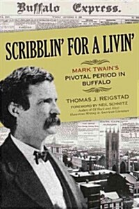 Scribblin for a Livin: Mark Twains Pivotal Period in Buffalo (Paperback)