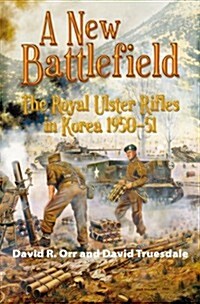 A New Battlefield : The Royal Ulster Rifles in Korea, 1950-51 (Paperback)