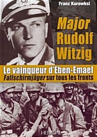 Major Rudolf Witzig Le Vainqueur dEben-Emael: Fallschirmj?er Sur Tous Les Fronts (Hardcover)