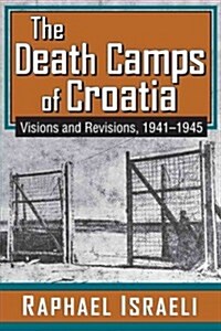 The Death Camps of Croatia: Visions and Revisions, 1941-1945 (Hardcover)