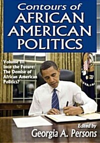 Contours of African American Politics: Volume 3, Into the Future: The Demise of African American Politics? (Paperback)