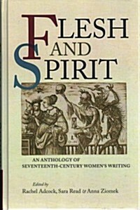 Flesh and Spirit : An anthology of seventeenth-century womens writing (Hardcover)