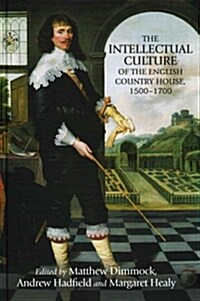 The Intellectual Culture of the English Country House, 1500–1700 (Hardcover)