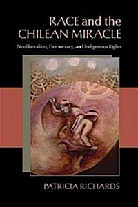 Race and the Chilean Miracle: Neoliberalism, Democracy, and Indigenous Rights (Paperback)