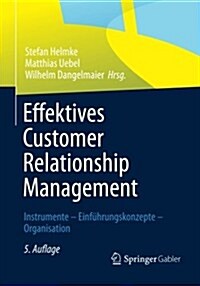 Effektives Customer Relationship Management : Instrumente - Einfuhrungskonzepte - Organisation (Paperback, 5th 5., Uberarb. Aufl. 2013. ed.)