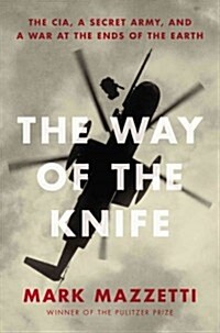 The Way of the Knife: The CIA, a Secret Army, and a War at the Ends of the Earth (Hardcover)