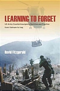 Learning to Forget: US Army Counterinsurgency Doctrine and Practice from Vietnam to Iraq (Hardcover)