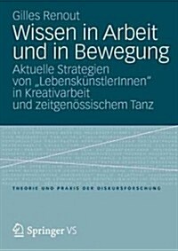 Wissen in Arbeit Und in Bewegung: Aktuelle Strategien Von Lebensk?stlerinnen in Kreativarbeit Und Zeitgen?sischem Tanz (Paperback, 2012)