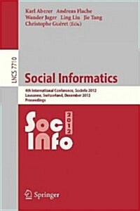 Social Informatics: 4th International Conference, Socinfo 2012, Lausanne, Switzerland, December 5-7, 2012, Proceedings (Paperback, 2012)