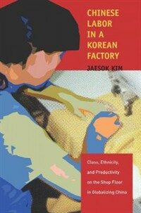 Chinese labor in a Korean factory : class, ethnicity, and productivity on the shop floor in globalizing China