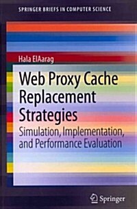 Web Proxy Cache Replacement Strategies : Simulation, Implementation, and Performance Evaluation (Paperback)