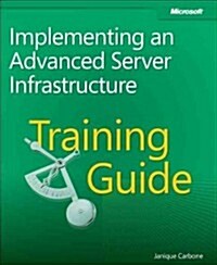Training Guide: Implementing an Advanced Enterprise Server Infrastructure (Paperback)