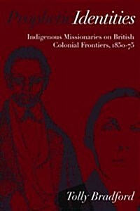 Prophetic Identities: Indigenous Missionaries on British Colonial Frontiers, 1850-75 (Paperback)