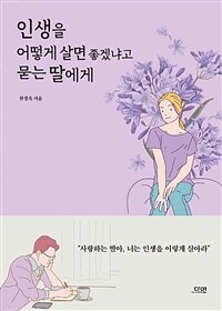 인생을 어떻게 살면 좋겠냐고 묻는 딸에게 