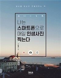 나는 스마트폰으로 매일 인생사진 찍는다 : 일상을 화보로 만들어주는 책