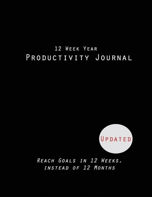 12 Week Year Productivity Journal Reach Goals in 12 Weeks, instead of 12 Months, Updated (Paperback)