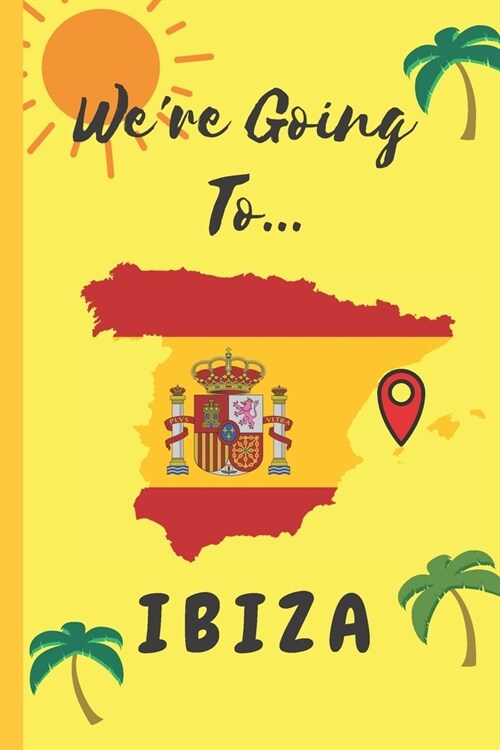Were Going To Ibiza: Ibiza Gifts: Travel Trip Planner: Blank Novelty Notebook Gift: Lined Paper Paperback Journal (Paperback)