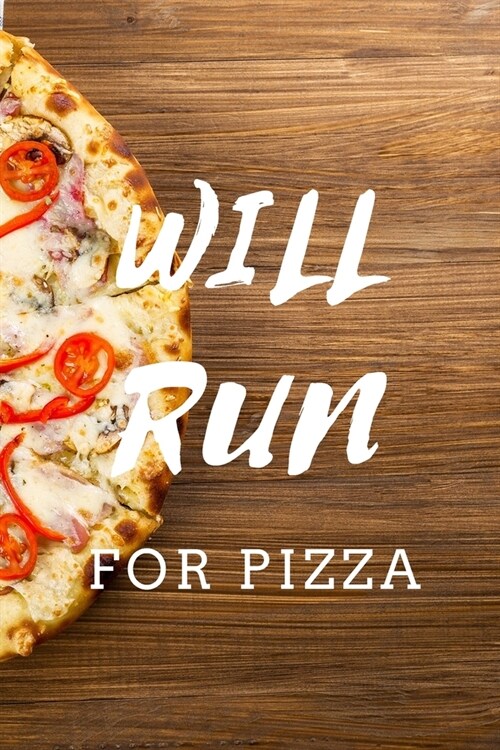 Will Run For Pizza: Funny Italian Pizza Journal For Pizza Lovers Delicious Quote Notebook (6X9) 120 Pages (Paperback)