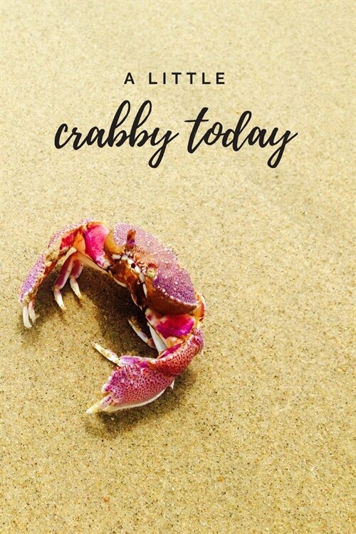 A Little Crabby Today: The perfect cute crab on a sandy beach blank lined journal to write about your moods, feelings, emotions, thoughts or (Paperback)