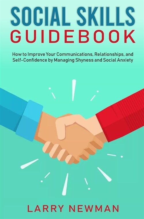 Social Skills Guidebook: How to Improve Your Communications, Relationships, and Self-Confidence by Managing Shyness and Social Anxiety (Paperback)