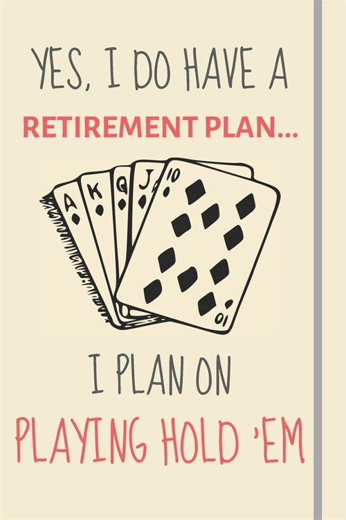 Yes, i do have a retirement plan... I plan on playing hold em: Funny Novelty Texas Hold Em gift for Poker Casino & Gambling Lovers - Lined Journal or (Paperback)