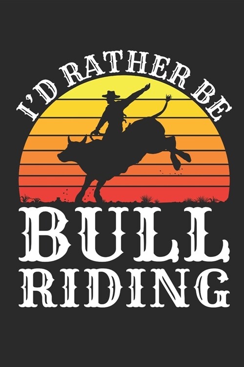 Id Rather Be Bull Riding: Rodeo Journal For Bull Rider, Blank paperback notebook for taking notes, 150 pages, college ruled (Paperback)