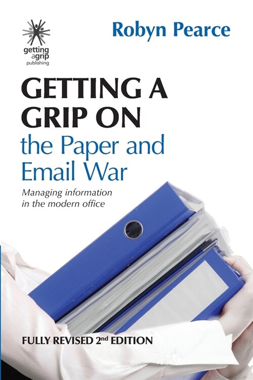 Getting a Grip on the Paper and Email War: Managing information in the modern office (Paperback, 2)