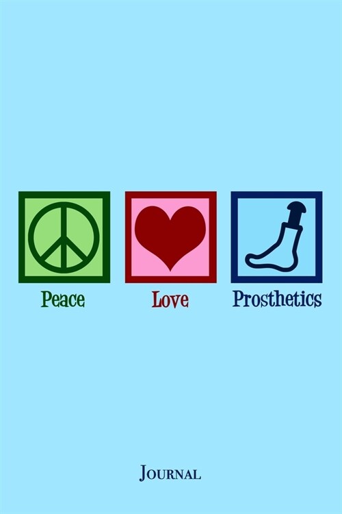 Peace Love Prosthetics Journal: Cute Prosthetist Notebook (Paperback)