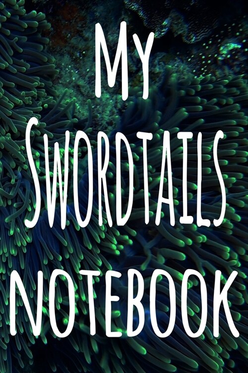 My Swordtails Notebook: The perfect gift for the fish keeper in your life - 119 page lined journal! (Paperback)