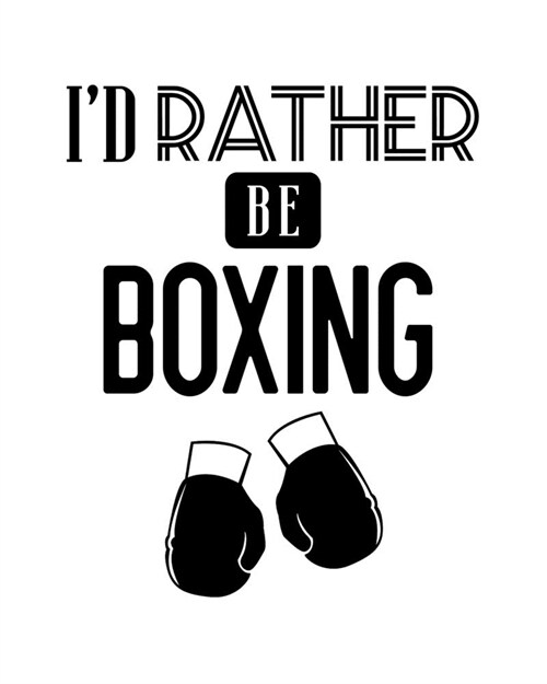 Id Rather Be Boxing: Boxing Gift for People Who Love to Box - Funny Saying on Cover for Boxers - Blank Lined Journal or Notebook (Paperback)