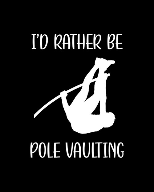 Id Rather Be Pole Vaulting: Pole Vaulting Gift for People Who Love to Pole Vault - Funny Saying with Black and White Cover Design - Blank Lined Jo (Paperback)