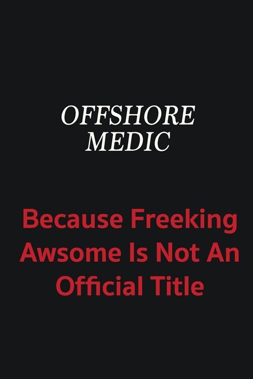 Offshore Medic because freeking awsome is not an official title: Writing careers journals and notebook. A way towards enhancement (Paperback)