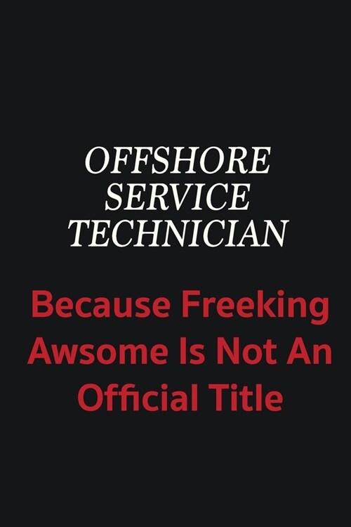 Offshore Service Technician because freeking awsome is not an official title: Writing careers journals and notebook. A way towards enhancement (Paperback)