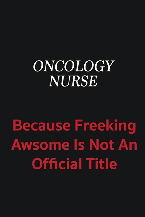 oncology nurse because freeking awsome is not an official title: Writing careers journals and notebook. A way towards enhancement (Paperback)