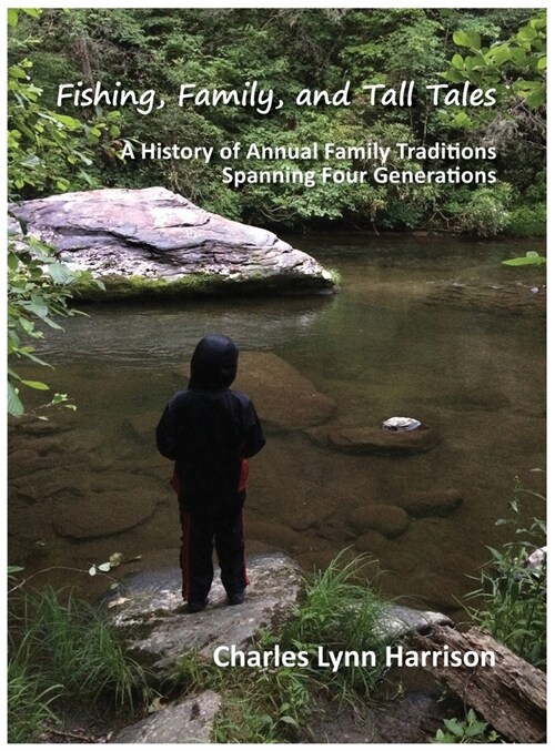 Fishing, Family, and Tall Tales: A History of Annual Family Traditions Spanning Four Generations (Hardcover)