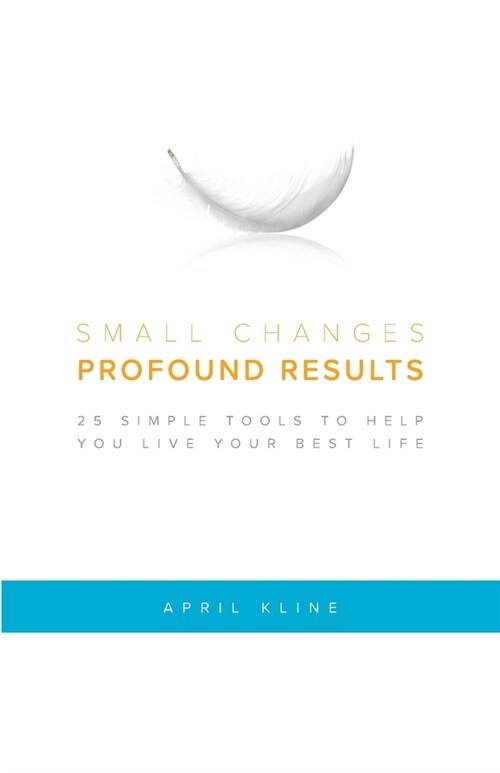 Small Changes . Profound Results: 25 Simple Tools to Help You Live Your Best Life (Paperback)