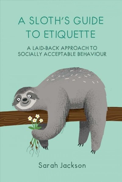 A Sloths Guide to Etiquette : A Laid-Back Approach to Socially Acceptable Behavior (Hardcover)