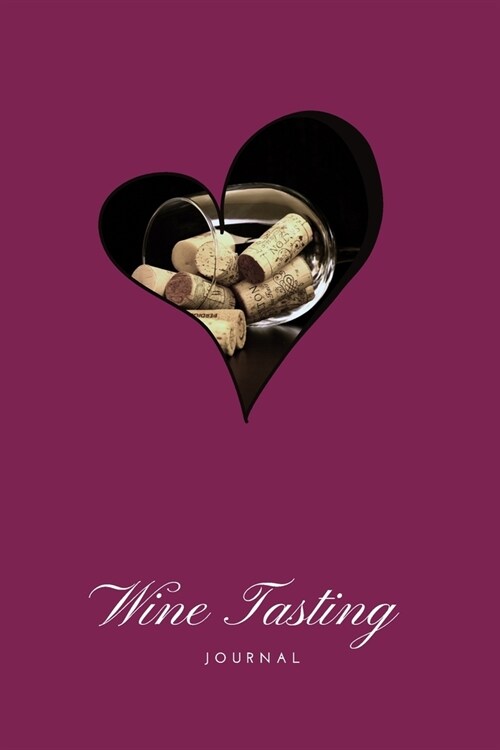 Wine Tasting Journal: Tasting Log, Winery Tour Tracker Perfect for Wine Lovers and Connoisseurs- 111 Pages-6x9 (Paperback)