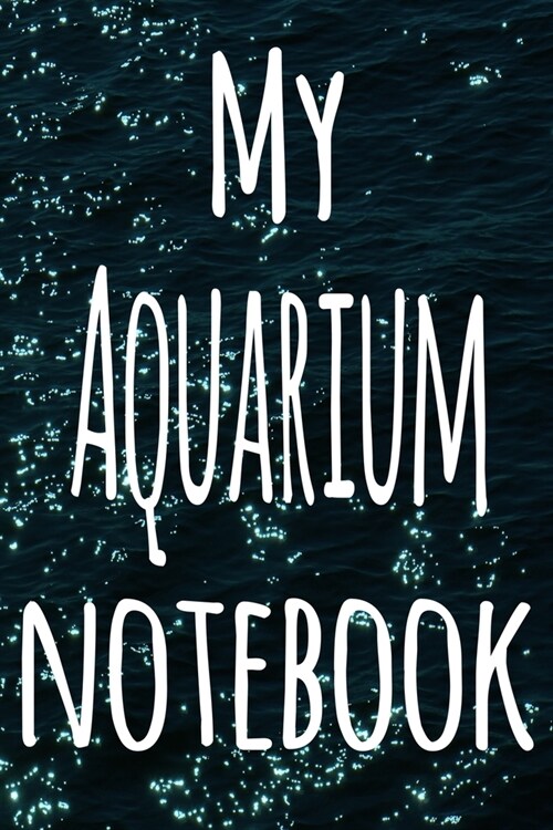 My Aquarium Notebook: The perfect gift for the fish keeper in your life - 119 page lined journal! (Paperback)