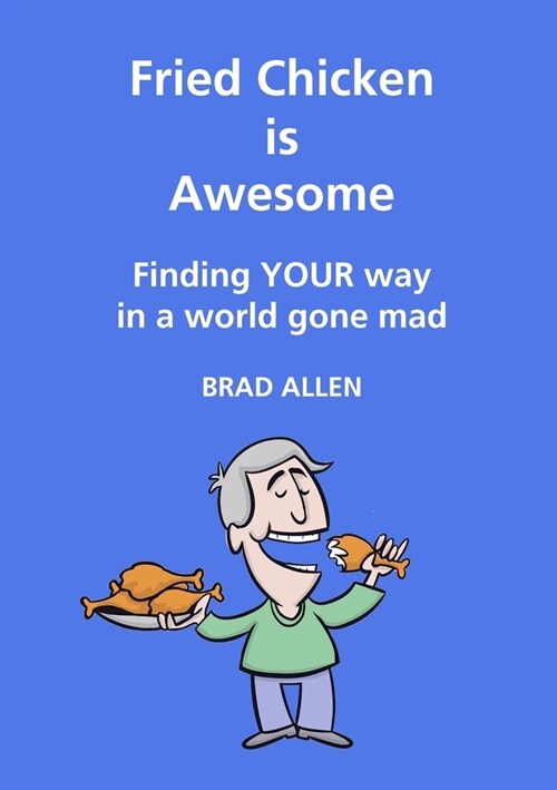 Fried Chicken is Awesome - Finding YOUR way in a world gone mad (Paperback)