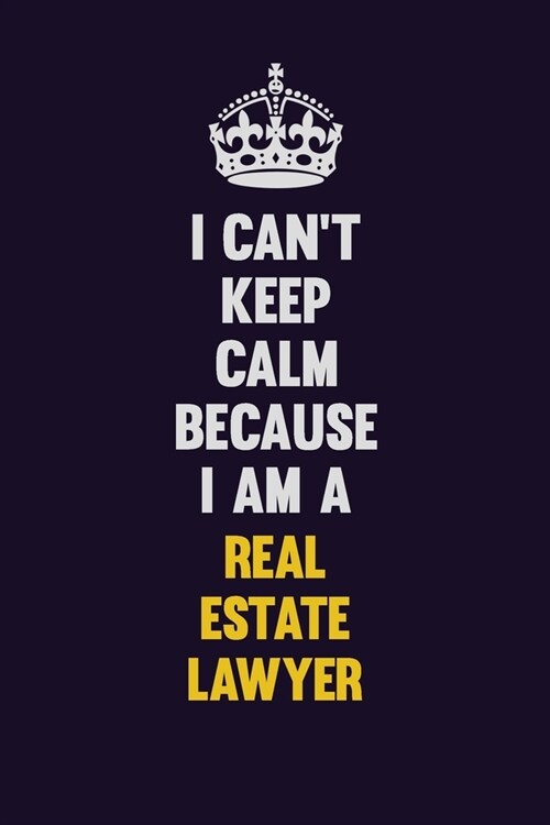 I Cant Keep Calm Because I Am A Real Estate Lawyer: Motivational and inspirational career blank lined gift notebook with matte finish (Paperback)