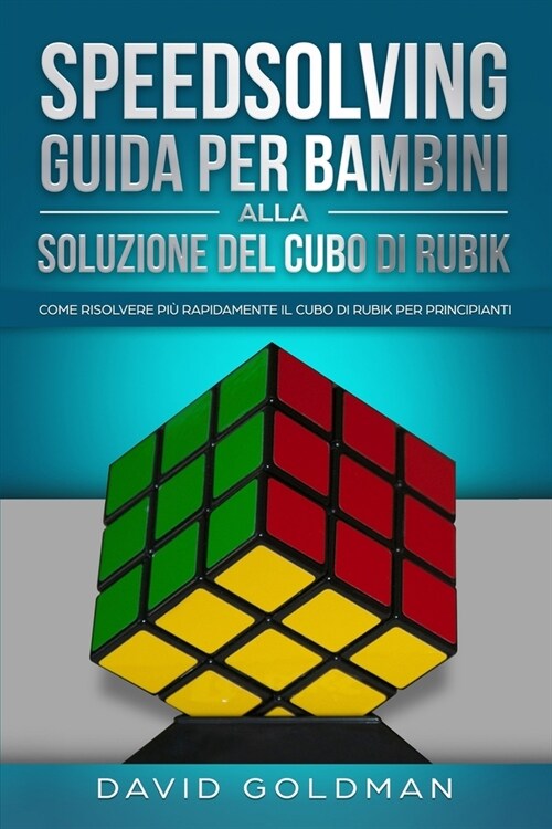 Speedsolving - Guida per Bambini alla Soluzione del Cubo di Rubik: Come Risolvere pi?Rapidamente il Cubo di Rubik per Principianti (Paperback)