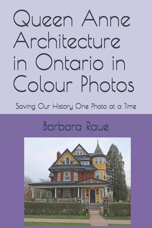Queen Anne Architecture in Ontario in Colour Photos: Saving Our History One Photo at a Time (Paperback)