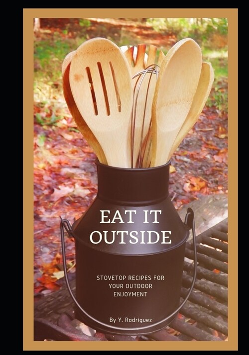 Eat It Outside: Stovetop Recipes For Your Outdoor Enjoyment (Paperback)