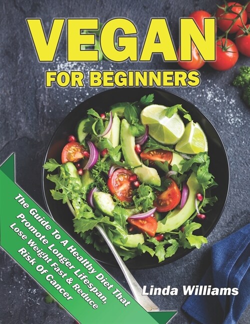Vegan For Beginners: The Guide To A Healthy Diet That Promote Longer Lifespan, Lose Weight Fast & Reduce Risk Of Cancer (Paperback)