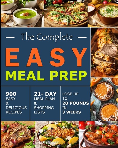 The Complete Easy Meal Prep: 900 Easy and Delicious Recipes - 21- Day Meal Plan and Shopping Lists- Lose Up to 20 Pounds in 3 Weeks (Paperback)