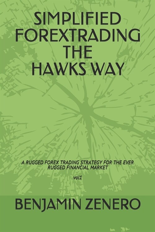 Simplified Forextrading the Hawks Way: A Rugged forex trading strategy for the ever rugged financial market (Paperback)