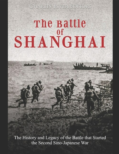 The Battle of Shanghai: The History and Legacy of the Battle that Started the Second Sino-Japanese War (Paperback)