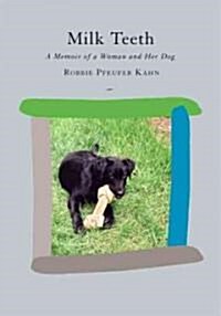 Milk Teeth: A Memoir of a Woman and Her Dog (Hardcover, New)